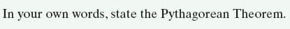 In your own words, state the Pythagorean Theorem.
