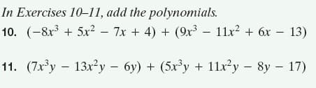 In Exercises 10-11, add the polynomials.
10. (-8r³ + 5x² – 7x + 4) + (9x³ – 11x² + 6x – 13)
11. (7x°y – 13x²y – 6y) + (5x'y + 11x²y – 8y – 17)
