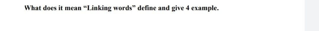 What does it mean
"Linking words" define and give 4 example.
