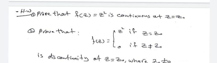 - H.w
O Prove that fcz) = 2 is coutinuous at z=zo
O prove that.
Z if
4Zキ2。
is dis continunity at Z=Zo, where 7n
