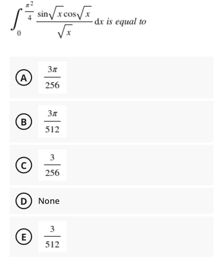 0
sin√xcos√x
X
Зл
A
256
Зл
B
512
3
с
256
D) None
3
E
512
-dx is equal to