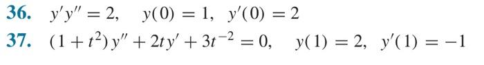 36. y'y" = 2, y(0) = 1, y'(0) = 2
37. (1+²) y" +2ty' + 3t² = 0, y(1) = 2, y'(1) = −1