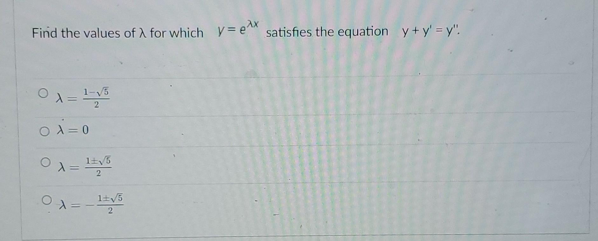 Find the values of X for which y = ex satisfies the equation y+y' =y".
O
λ
=
1-√√5
2
O λ = 0
0 X = 1+√5
2
O x
1+√5
2