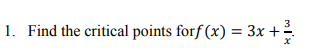 3
1. Find the critical points forf (x) = 3x +
%3D
