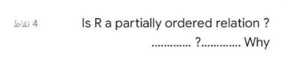 Is Ra partially ordered relation ?
?. . Why
bläi 4

