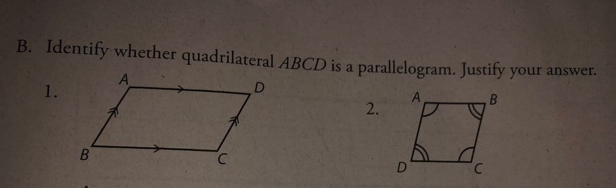 B. Identify whether quadrilateral ABCD is a parallelogram. Justify your answer.
A
B
1.
B
C.
D
C
2.
