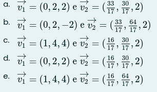 33 30
ví = (0, 2, 2) e v2 = (-
a.
17 ' 172)
b. = (0, 2,-2) e g = (쀼, 유, 2)
c. vi
33
따 = (1,4,4) e = (유, 유, 2)
d 따= (0,2,2) e = (뷰, 휴, 2)
16 30
17' 17
16 30
17' 17, 2)
vi = (1,4, 4) e v = (
때 %= (1,4,4) e g = (유, 유, 2)
е.
16 64
17' 17
