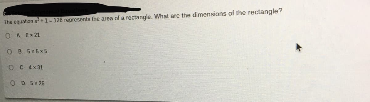 The equation x +1= 126 represents the area of a rectangle. What are the dimensions of the rectangle?
O A 6x 21
O B. 5x5x 5
OC 4x 31
O D. 5x 25
