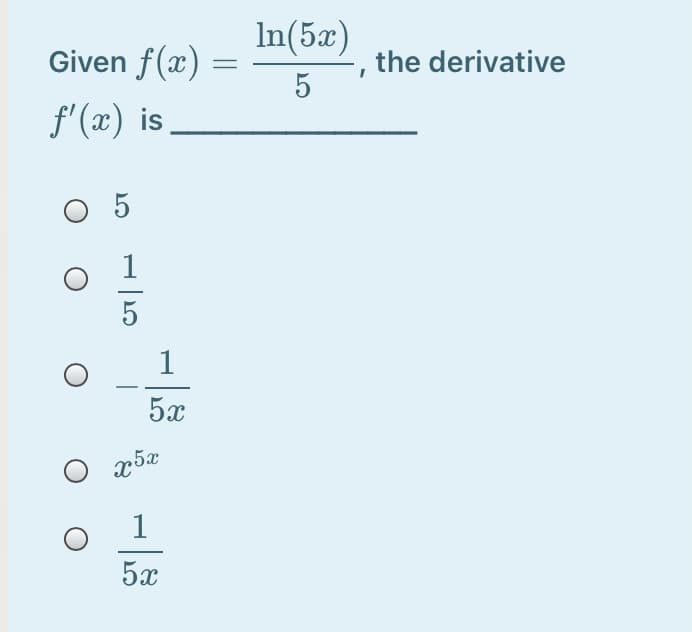 In(5æ)
Given f(x) :
5
the derivative
f'(x) is
O 5
1
5x
1
5x
