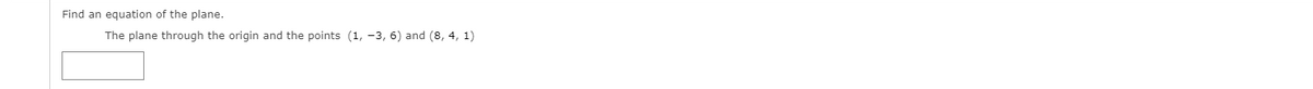 Find an equation of the plane.
The plane through the origin and the points (1, -3, 6) and (8, 4, 1)
