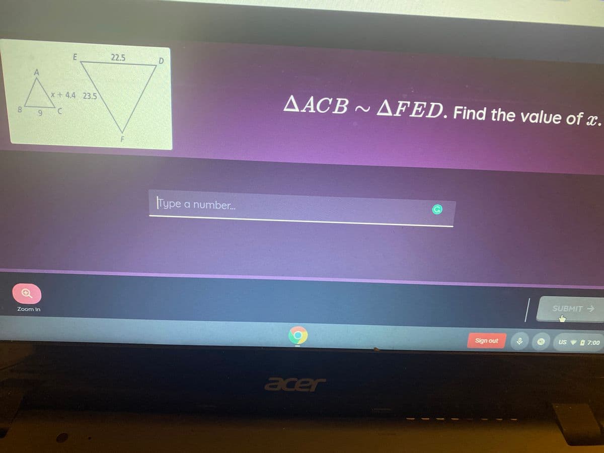 ### Problem Statement:
Given two similar triangles, ∆ACB and ∆FED, find the value of \( x \).

### Diagram:
The problem provides two triangles labeled ∆ACB and ∆FED. 

**Triangle ACB:**
- Side AB = \( x + 4.4 \)
- Side BC = 9
- Side AC = 23.5

**Triangle FED:**
- Side ED = 22.5
- The remaining side lengths and angle measurements are not provided.

### Relationship:
∆ACB ~ ∆FED (indicating that the triangles ACB and FED are similar).

### Instructions:
- Identify the proportion between the corresponding sides of the similar triangles.
- Use this proportion to find the unknown value \( x \).

### Form:
There is an input box labeled "Type a number..." where you are expected to enter the value of \( x \).

### Actions:
- Once you have calculated the value of \( x \), enter it in the provided input field.
- Click on the "SUBMIT" button to submit your answer.

### Calculation:
Since the triangles are similar, the ratio of corresponding sides are equal. Set up a proportion to solve for \( x \).

For example,
\[
\frac{AB}{DE} = \frac{BC}{EF} = \frac{AC}{DF}
\]

Use this relationship to find \( x \).

### Submission:
Ensure your answer is a numerical value before submitting.