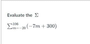 Evaluate the Σ
-20 (-7m+300)