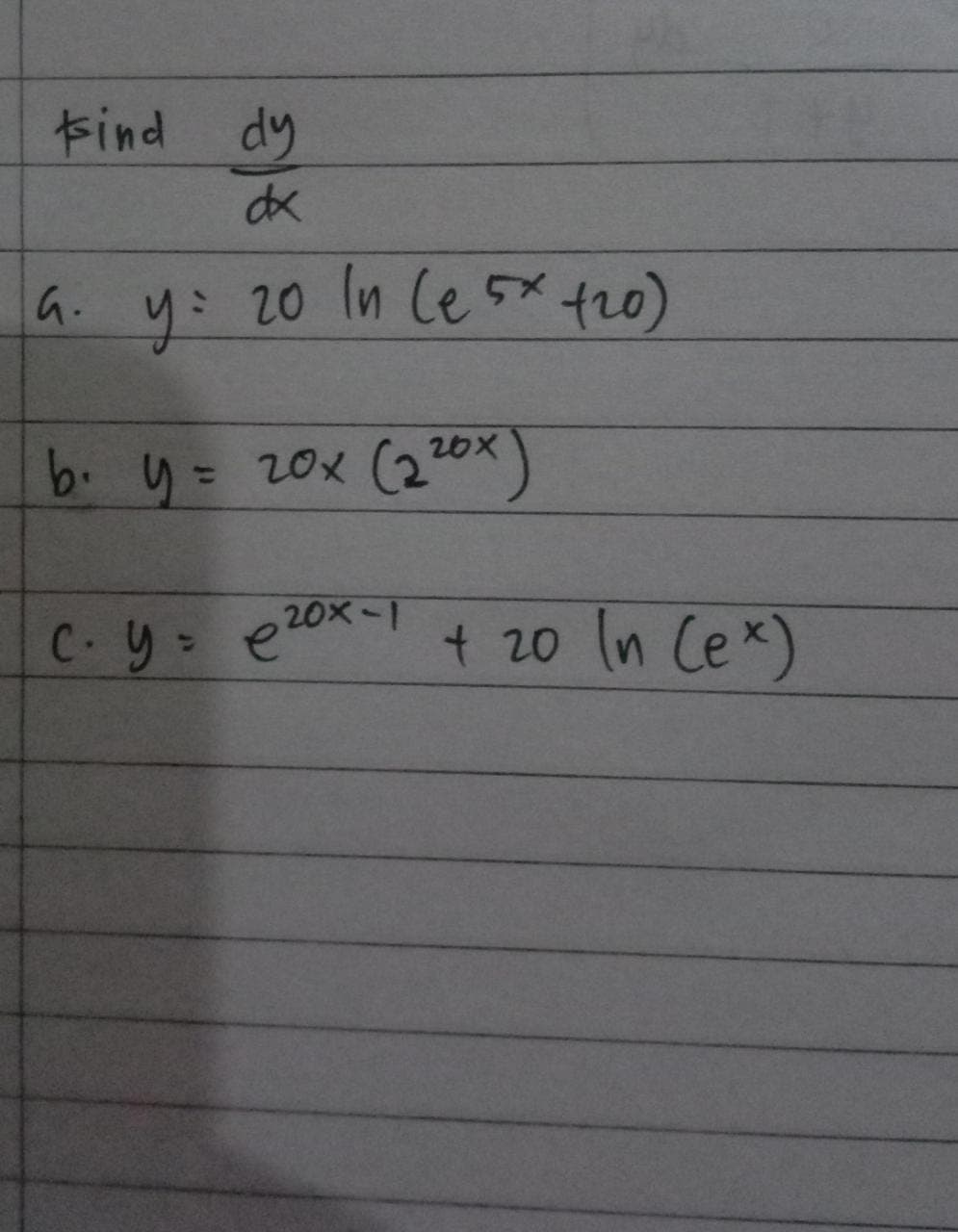 Find dy
dx
G.
y=
20 In (e 5x +20)
b. y = 20x (220x)
c. y = €²0x-1 + 20 In (ex)