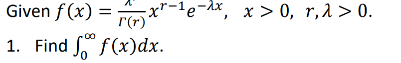 ¡x²-¹e-λx, x > 0, r,λ > 0.
Given f(x)
Γ(r)
1. Find f(x)dx.