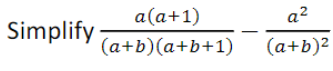 Simplify
a(a+1)
(a+b)(a+b+1)
a²
(a+b)²