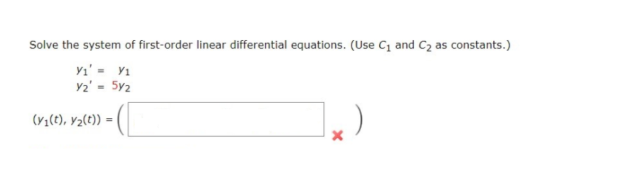 Solve the system of first-order linear differential equations. (Use Cı and C2 as constants.)
Yı' = Y1
y2' = 5y2
(y1(t), y2(t)) =

