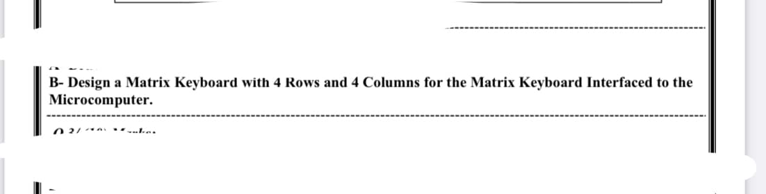 B- Design a Matrix Keyboard with 4 Rows and 4 Columns for the Matrix Keyboard Interfaced to the
Microcomputer.
02/