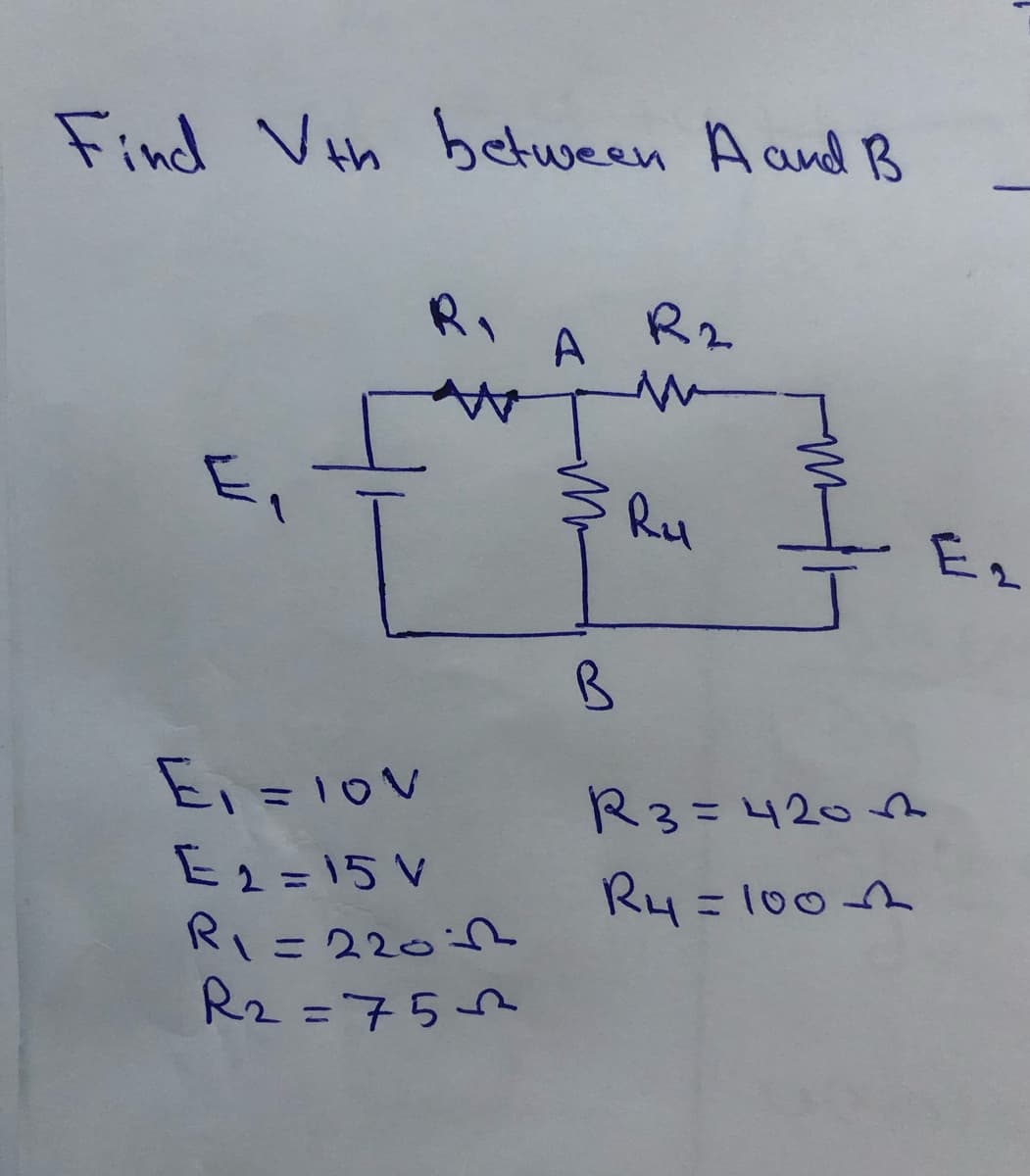 Find Veh between A and B
R,
A
R2
Ry
E2
E=10V
Eュ=15V
RI= 220
Rz =75€
R3=420
R4=1002
%3D
%3D
%3D
5,
