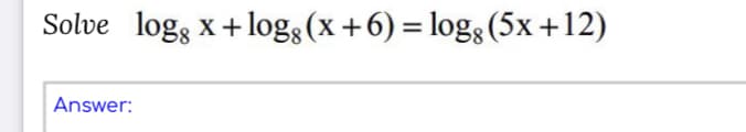 Solve logs x+log:(x+6) = log3(5x +12)
Answer:
