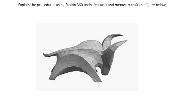 Explain the procedures using Fusion 360 tools, features and menus to craft the figure below.