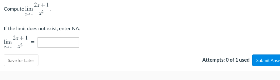 2x + 1
Compute lim-
X x2
If the limit does not exist, enter NA.
2x + 1
lim-
x2
Attempts: 0 of 1 used Submit Ans
Save for Later
