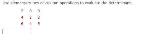 Use elementary row or column operations to evaluate the determinant.
2.
4
3
3
4
5
