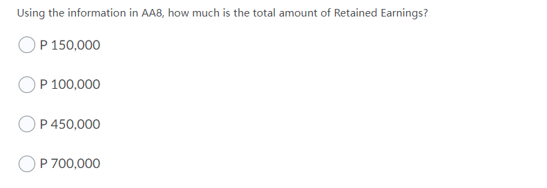 Using the information in AA8, how much is the total amount of Retained Earnings?
P 150,000
P 100,000
P 450,000
P 700,000
