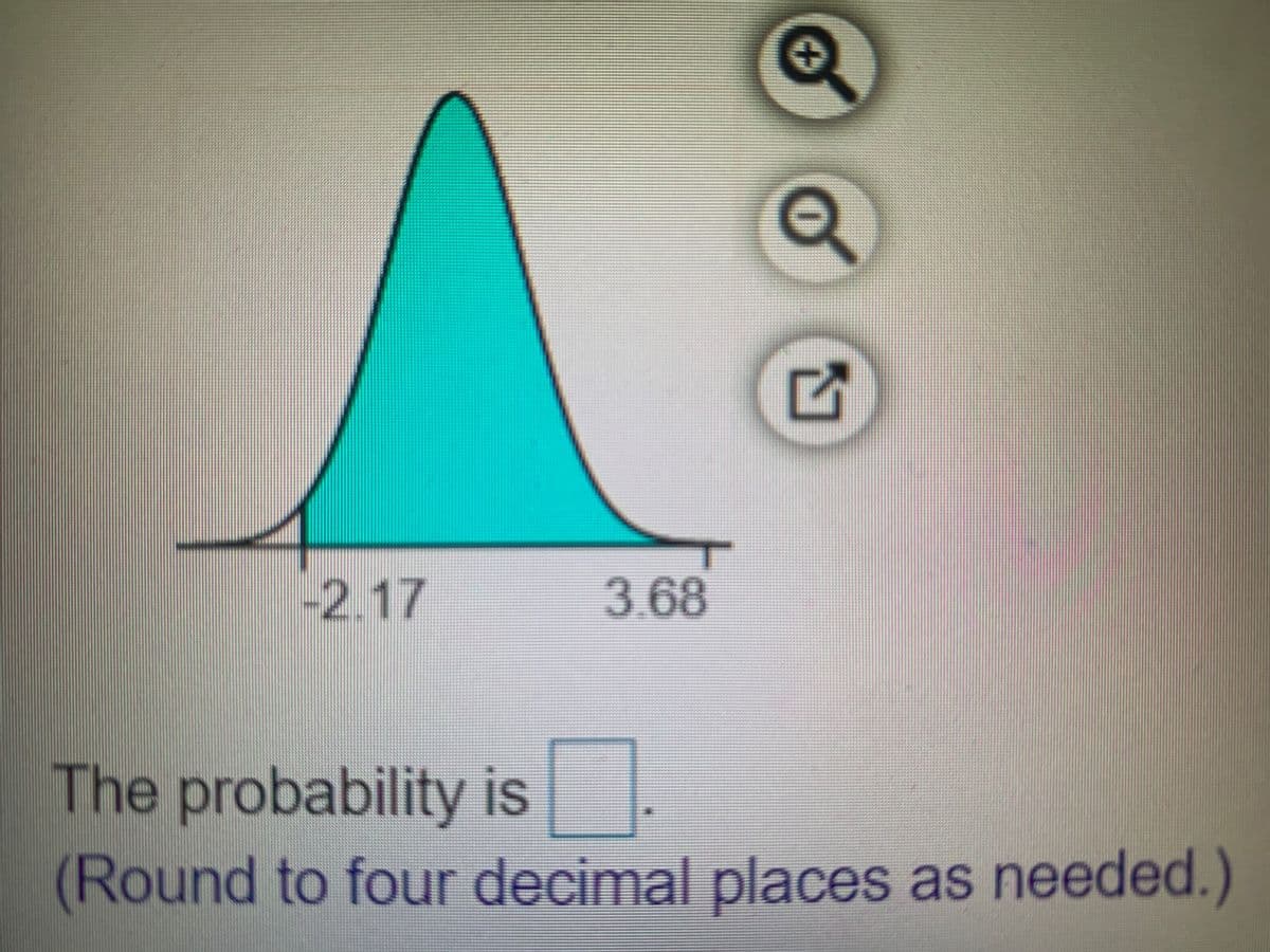 -2.17
3.68
The probability is
(Round to four decimal places as needed.)
