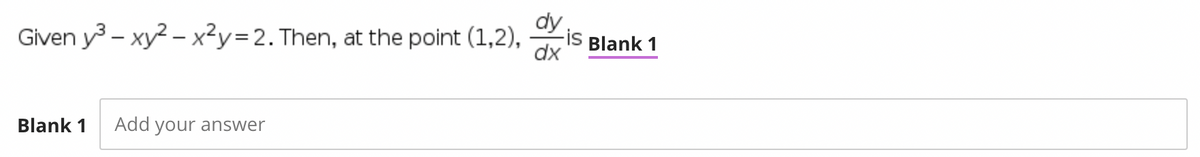 Given y3 - xy? – x²y=2. Then, at the point (1,2),
dy
-is Blank 1
dx
Blank 1
Add your answer
