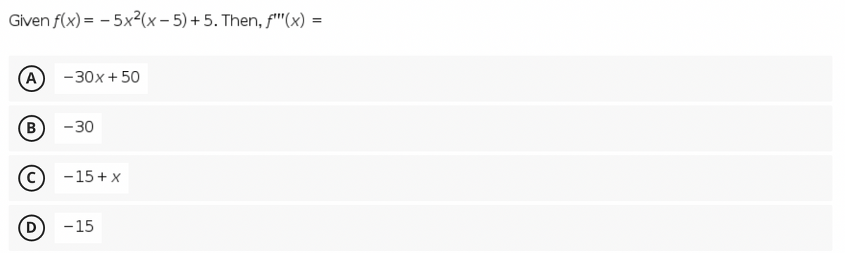 Given f(x) = - 5x²(x – 5) + 5. Then, f'(x) =
(A
-30x + 50
(B
-30
-15 + x
(D
-15
