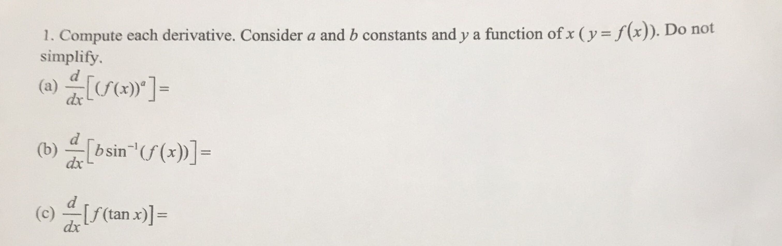 1. Compute each derivative. Consider a and b constants and y a function of x (y= f(x)). Do not
simplify.
dx
(b) [bsin (f(x))]=
dx
(c) [s(tan x)] =
dx
