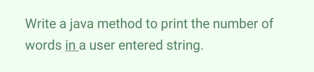 Write a java method to print the number of
words in a user entered string.
