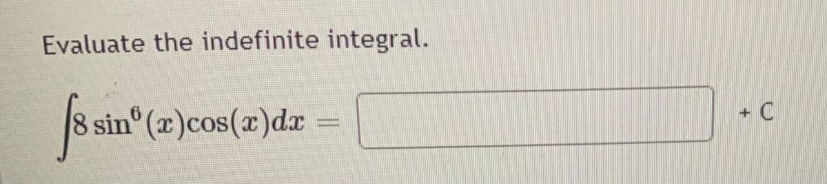 Evaluate the indefinite integral.
8 sin
8
sin(x) cos(x) dx
+ C