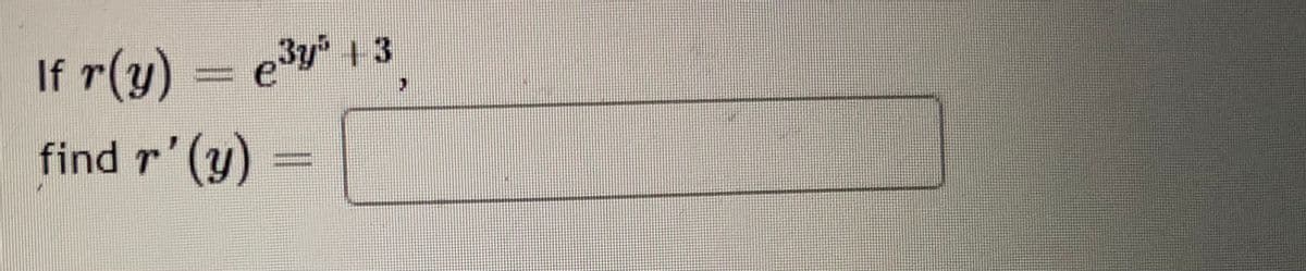 e³y³ +3
If r(y)
find r'(y)
1