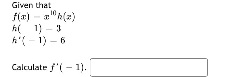 Given that
f(æ) = a10h(x)
h( – 1) = 3
h'( – 1) = 6
Calculate f'( - 1).
