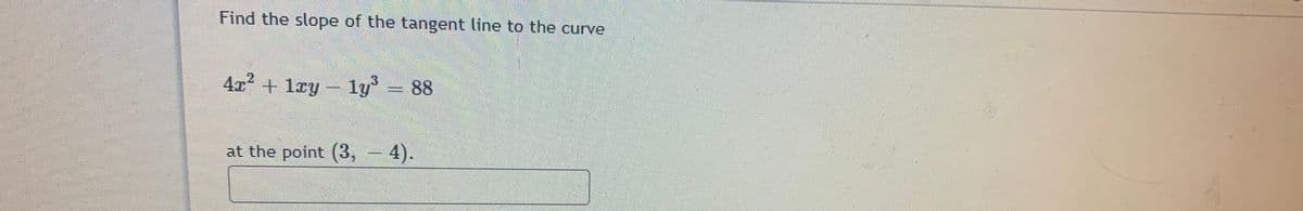 Find the slope of the tangent line to the curve
4x? + lry – ly
- 88
2
at the point (3, - 4).
