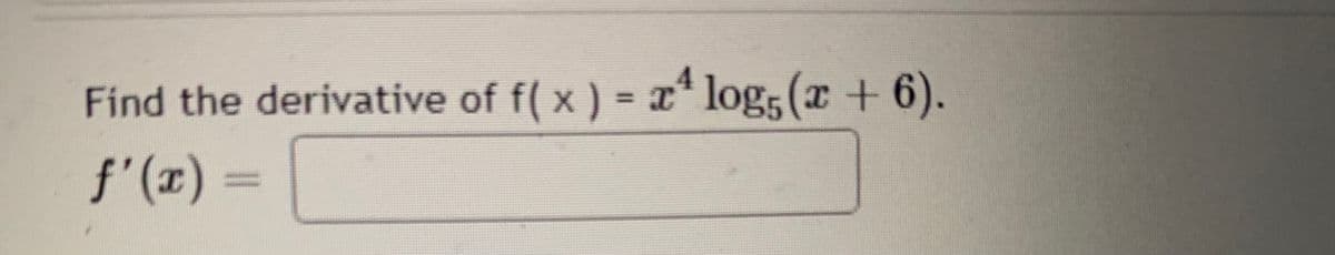 **Problem Statement:**

Find the derivative of \( f(x) = x^4 \log_{5}(x + 6) \).

**Solution:**

To find the derivative \( f'(x) \), we will use the product rule and the chain rule. The product rule states that if \( u(x) \) and \( v(x) \) are functions of \( x \), then the derivative of their product is:

\[
(uv)' = u'v + uv'
\]

Here, let \( u(x) = x^4 \) and \( v(x) = \log_{5}(x + 6) \).

1. **Differentiate \( u(x) = x^4 \):**

   \[
   u'(x) = 4x^3
   \]

2. **Differentiate \( v(x) = \log_{5}(x + 6) \):**

   The derivative of \( \log_{b}(x) \) is \( \frac{1}{x \ln(b)} \). Therefore, using the chain rule:

   \[
   v'(x) = \frac{1}{(x+6) \ln(5)}
   \]

3. **Apply the Product Rule:**

   \[
   f'(x) = u'(x)v(x) + u(x)v'(x)
   \]

   Substituting the results:

   \[
   f'(x) = (4x^3)\log_{5}(x+6) + (x^4)\left(\frac{1}{(x+6)\ln(5)}\right)
   \]

Simplifying the expression,

\[
f'(x) = 4x^3 \log_{5}(x+6) + \frac{x^4}{(x+6)\ln(5)}
\]

This results in the derivative of the given function.