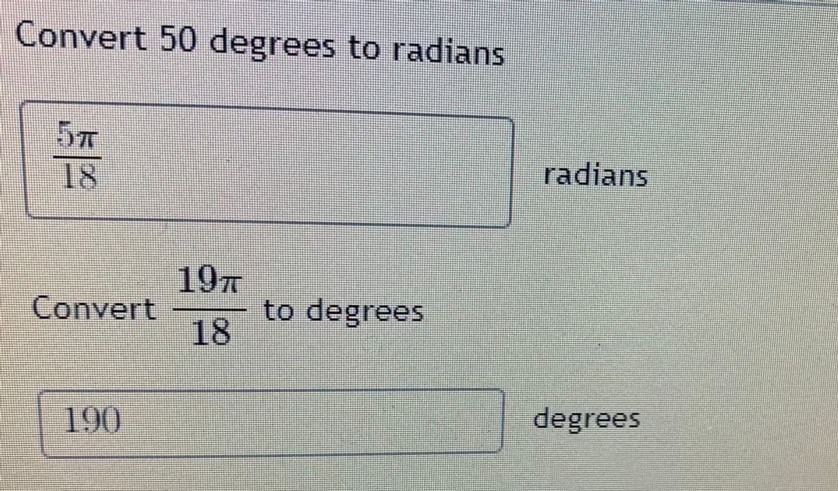 Convert 50 degrees to radians
18
radians
197
Convert
to degrees
18
190
degrees
