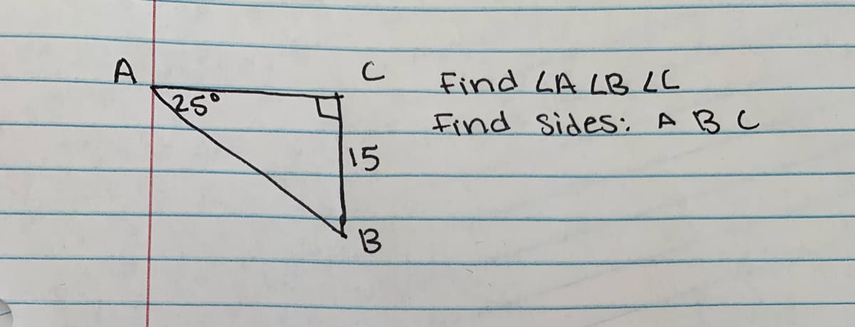 A.
25°
Find LA Le LL
Find SidesS: A B C
15
13
