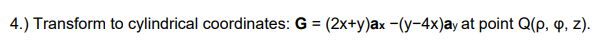 4.) Transform to cylindrical coordinates: G = (2x+y)ax -(y-4x)ay at point Q(p, q, z).
%3D
