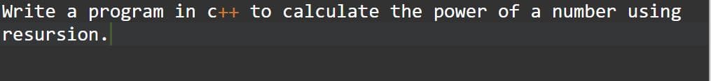 Write a program in c++ to calculate the power of a number using
resursion.