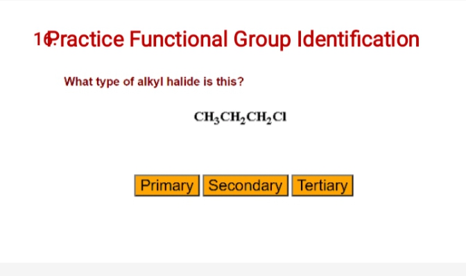 1Practice Functional Group Identification
What type of alkyl halide is this?
CH3CH,CH,CI
Primary Secondary Tertiary
