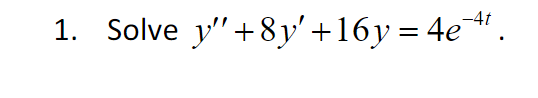 1. Solve y"+8y'+16y = 4e.
-4t
