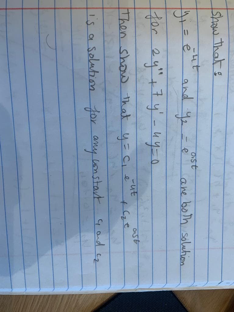 Shaw that e
and y2
ane both solution
for ey"+7y'-4 y=a
Then show that y= Ci e
Cze
is a solubion for any
wonstart 4and cz
