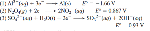 (1) Al³*(aq) + 3e
(2) N2O4(8) + 2e
(3) SO,²-(aq) + H,0(I) + 2e¯
» Al(s)
> 2NO2 (aq)
E° = -1.66 V
E° = 0.867 V
→ SO3 (aq) + 20H¯(aq)
E° = 0.93 V
