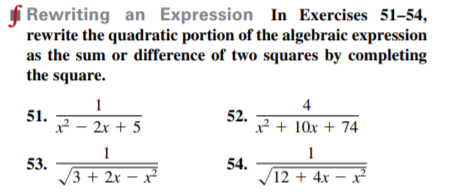 f Rewriting an Expression In Exercises 51–54,
rewrite the quadratic portion of the algebraic expression
as the sum or difference of two squares by completing
the square.
1
4
51.
x² – 2x + 5
52.
x² + 10x + 74
1
54.
53.
/3 + 2x – x²
(12 + 4x – x²
