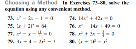 Choosing a Method In Exercises 73–80, solve the
equation using any convenient method.
73. х? — 2х — 1 %3D 0
74. 14x + 42x = 0
75. (x + 2)² = 64
76. x – 14x + 49 = 0
78. x + 3x –= 0
80. (x + 1)² = xr²
77. x – x - 4 = 0
79. 3x + 4 = 2x² – 7
