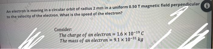 An electron is moving in a circular orbit of radius 2 mm in a uniform 0.50 T magnetic field perpendicular
to the velocity of the electron. What is the speed of the electron?
Consider:
The charge of an electron = 1.6 x 10-19 C
The mass of an electron = 9.1 x 10-31 kg
!3!
878
