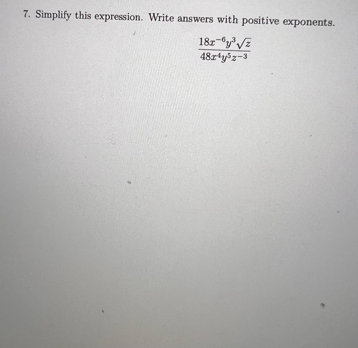 7. Simplify this expression. Write answers with positive exponents.
-6.3
18x-6y³√z
48x4y52-3