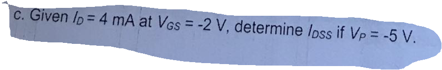 c. Given Ip= 4 mA at VGs = -2 V, determine Ioss if Vp = -5 V.
%3D
